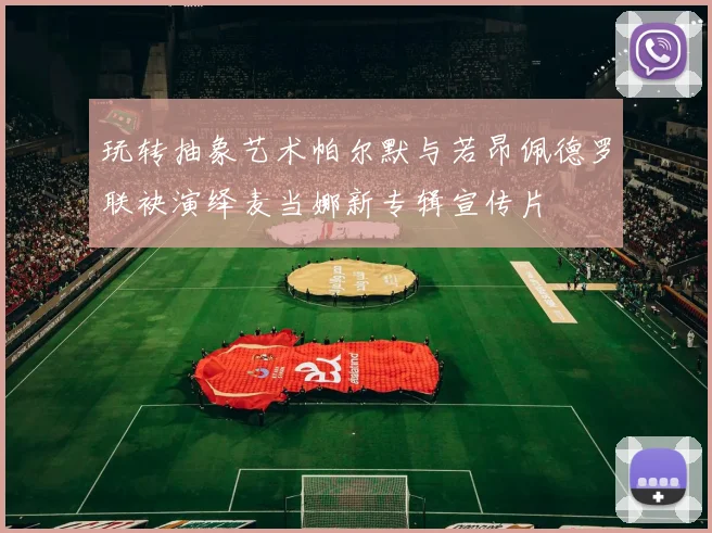 玩转抽象艺术帕尔默与若昂佩德罗联袂演绎麦当娜新专辑宣传片